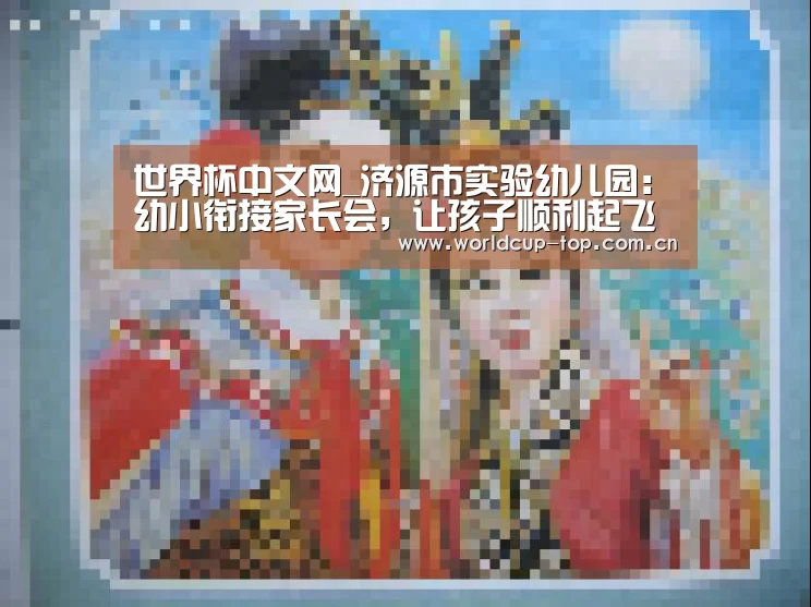 世界杯中文网_济源市实验幼儿园:幼小衔接家长会,让孩子顺利起飞(图1) World Cup 2026